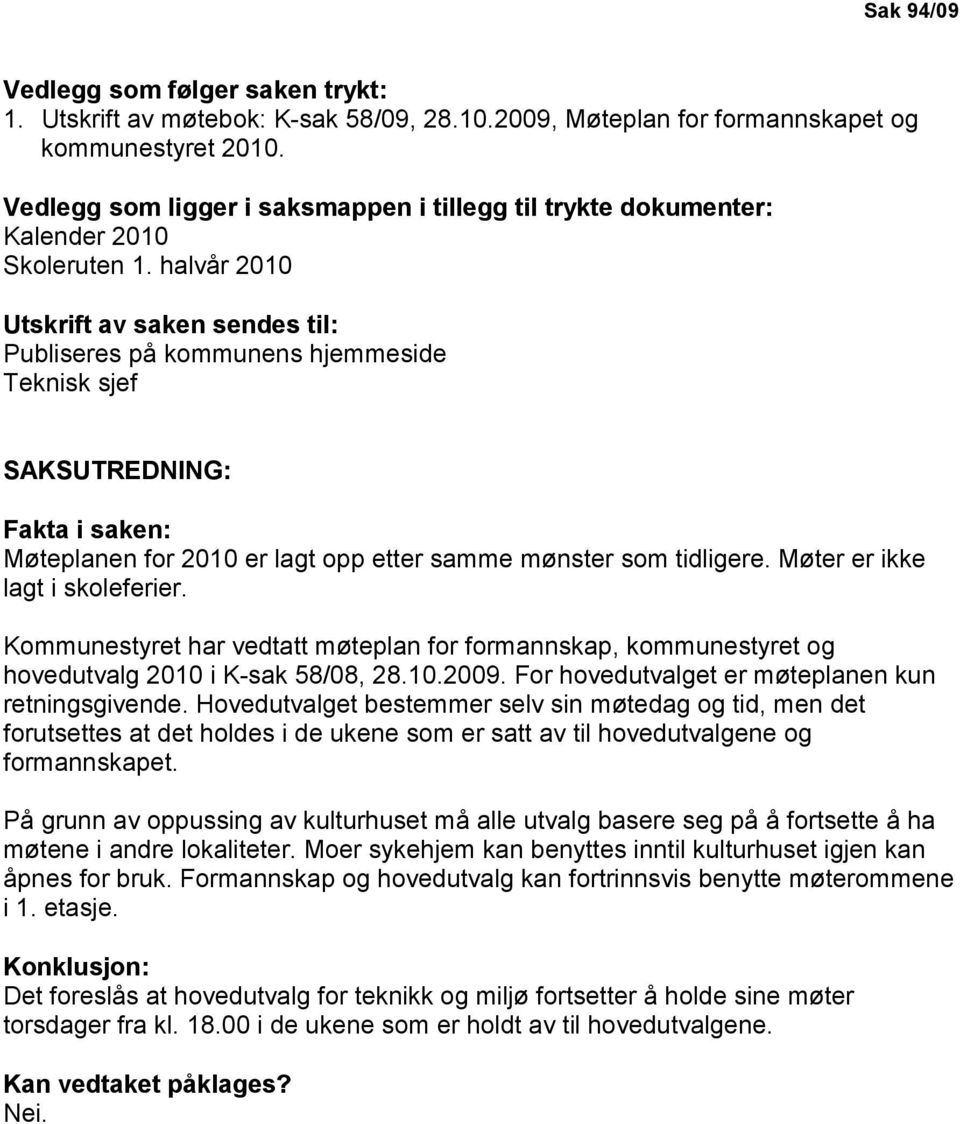 halvår 2010 Utskrift av saken sendes til: Publiseres på kommunens hjemmeside Teknisk sjef SAKSUTREDNING: Fakta i saken: Møteplanen for 2010 er lagt opp etter samme mønster som tidligere.