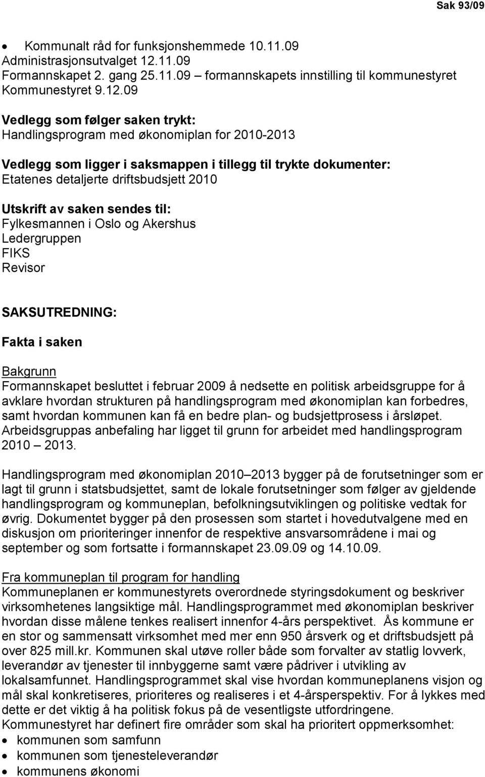 09 Vedlegg som følger saken trykt: Handlingsprogram med økonomiplan for 2010-2013 Vedlegg som ligger i saksmappen i tillegg til trykte dokumenter: Etatenes detaljerte driftsbudsjett 2010 Utskrift av