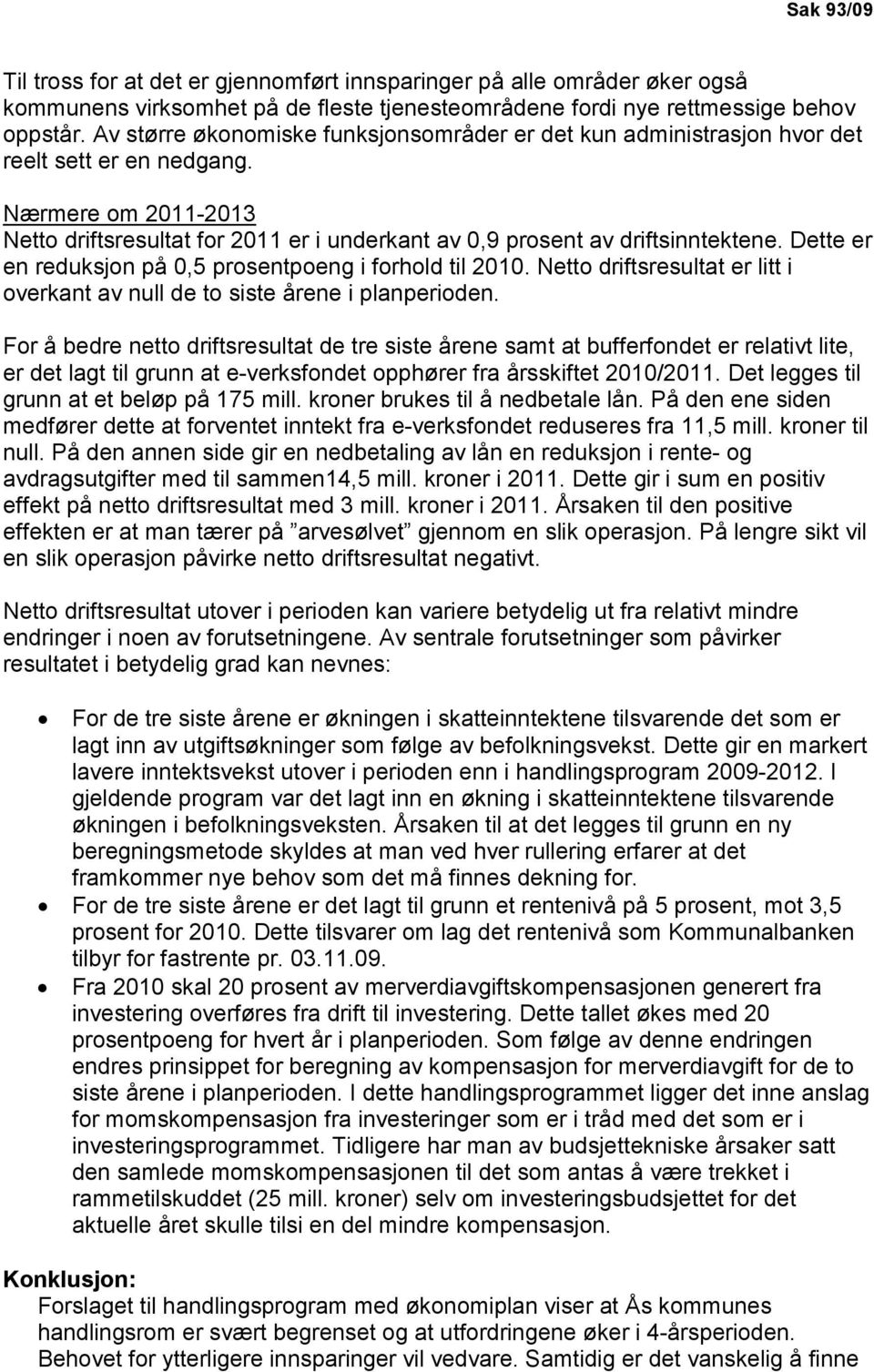 Dette er en reduksjon på 0,5 prosentpoeng i forhold til 2010. Netto driftsresultat er litt i overkant av null de to siste årene i planperioden.