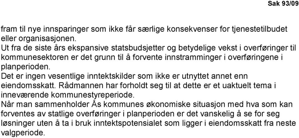 Det er ingen vesentlige inntektskilder som ikke er utnyttet annet enn eiendomsskatt. Rådmannen har forholdt seg til at dette er et uaktuelt tema i inneværende kommunestyreperiode.