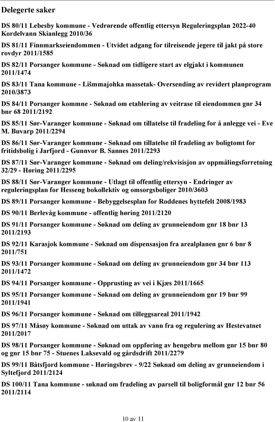 2010/3873 DS 84/11 Porsanger kommne - Søknad om etablering av veitrase til eiendommen gnr 34 bnr 68 2011/2192 DS 85/11 Sør-Varanger kommune - Søknad om tillatelse til fradeling for å anlegge vei -