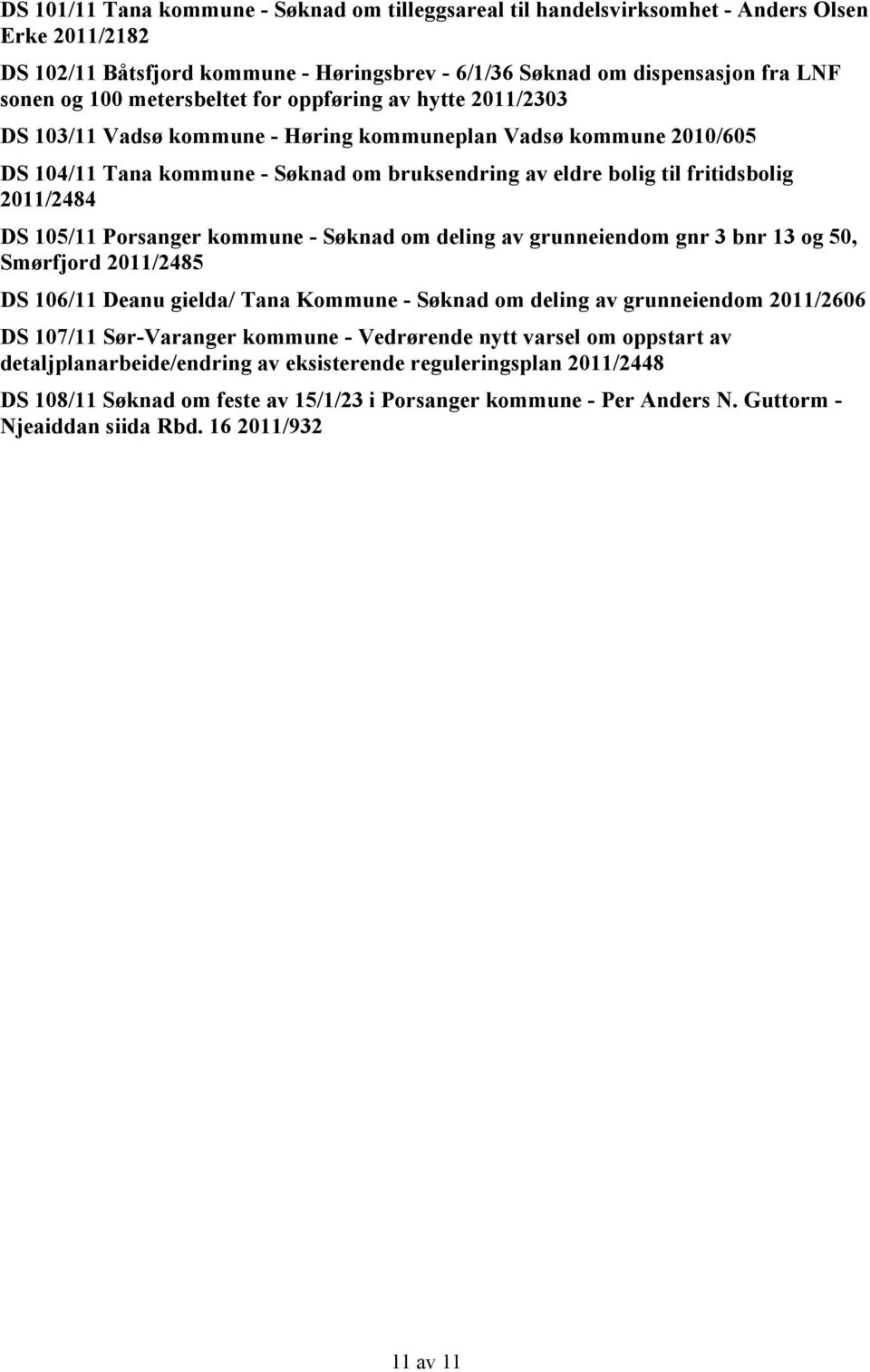 2011/2484 DS 105/11 Porsanger kommune - Søknad om deling av grunneiendom gnr 3 bnr 13 og 50, Smørfjord 2011/2485 DS 106/11 Deanu gielda/ Tana Kommune - Søknad om deling av grunneiendom 2011/2606 DS