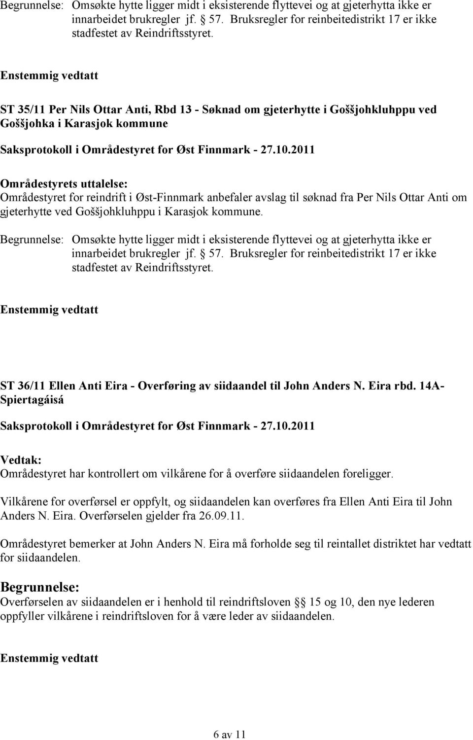 søknad fra Per Nils Ottar Anti om gjeterhytte ved Goššjohkluhppu i Karasjok kommune.  ST 36/11 Ellen Anti Eira - Overføring av siidaandel til John Anders N. Eira rbd.