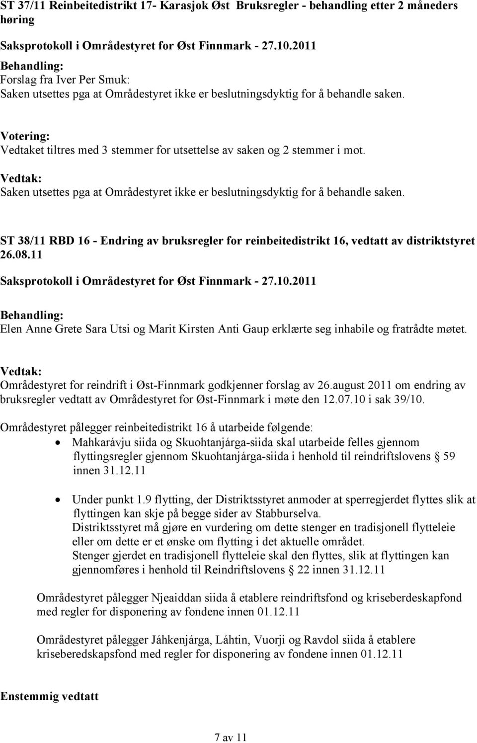 ST 38/11 RBD 16 - Endring av bruksregler for reinbeitedistrikt 16, vedtatt av distriktstyret 26.08.11 Elen Anne Grete Sara Utsi og Marit Kirsten Anti Gaup erklærte seg inhabile og fratrådte møtet.