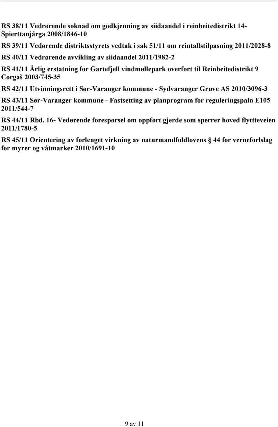 Utvinningsrett i Sør-Varanger kommune - Sydvaranger Gruve AS 2010/3096-3 RS 43/11 Sør-Varanger kommune - Fastsetting av planprogram for reguleringspaln E105 2011/544-7 RS 44/11 Rbd.