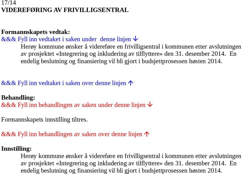 En endelig beslutning og finansiering vil bli gjort i budsjettprosessen høsten 2014. Formannskapets innstilling tiltres.