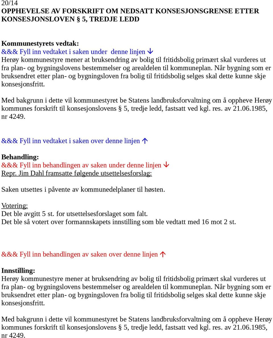 Med bakgrunn i dette vil kommunestyret be Statens landbruksforvaltning om å oppheve Herøy kommunes forskrift til konsesjonslovens 5, tredje ledd, fastsatt ved kgl. res. av 21.06.1985, nr 4249. Repr.