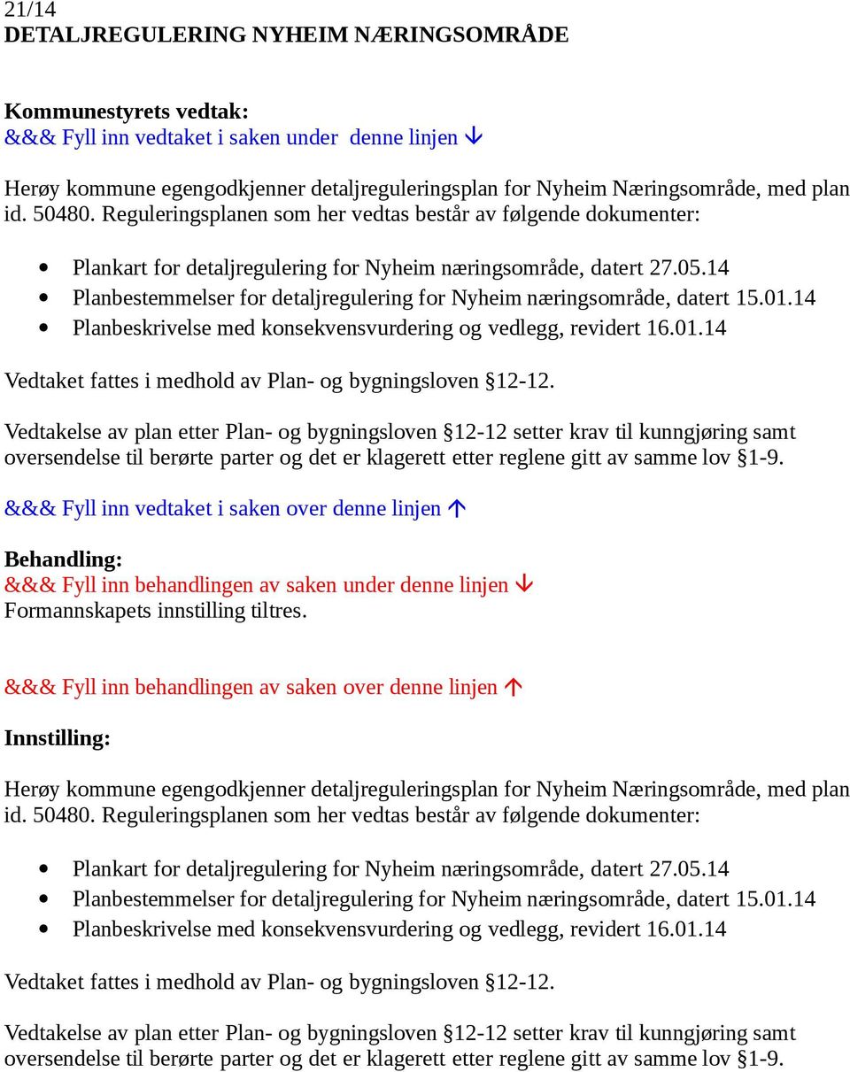 14 Planbestemmelser for detaljregulering for Nyheim næringsområde, datert 15.01.14 Planbeskrivelse med konsekvensvurdering og vedlegg, revidert 16.01.14 Vedtaket fattes i medhold av Plan- og bygningsloven 12-12.