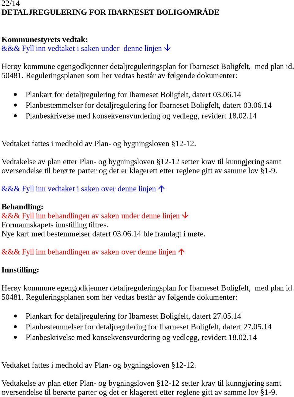 14 Planbestemmelser for detaljregulering for Ibarneset Boligfelt, datert 03.06.14 Planbeskrivelse med konsekvensvurdering og vedlegg, revidert 18.02.