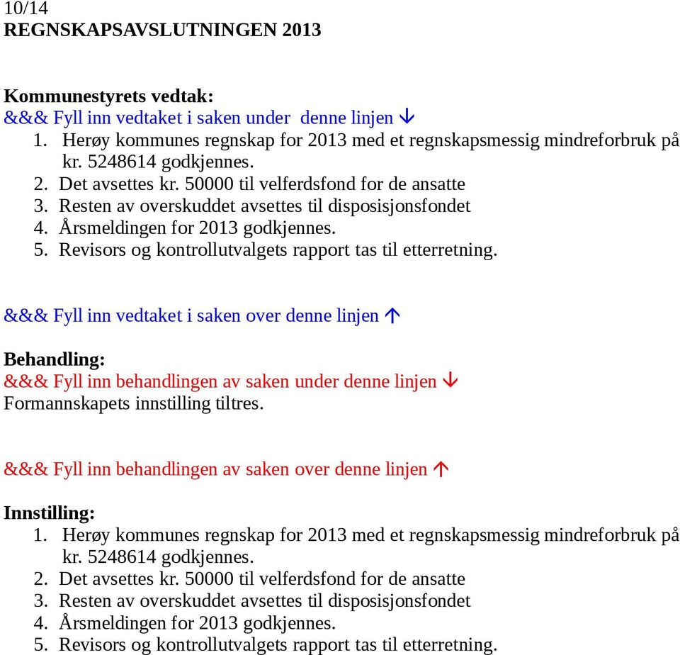 Revisors og kontrollutvalgets rapport tas til etterretning. Formannskapets innstilling tiltres. Innstilling: 1.