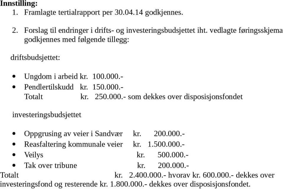 - Pendlertilskudd kr. 150.000.- Totalt kr. 250.000.- som dekkes over disposisjonsfondet investeringsbudsjettet Oppgrusing av veier i Sandvær kr. 200.000.- Reasfaltering kommunale veier kr.