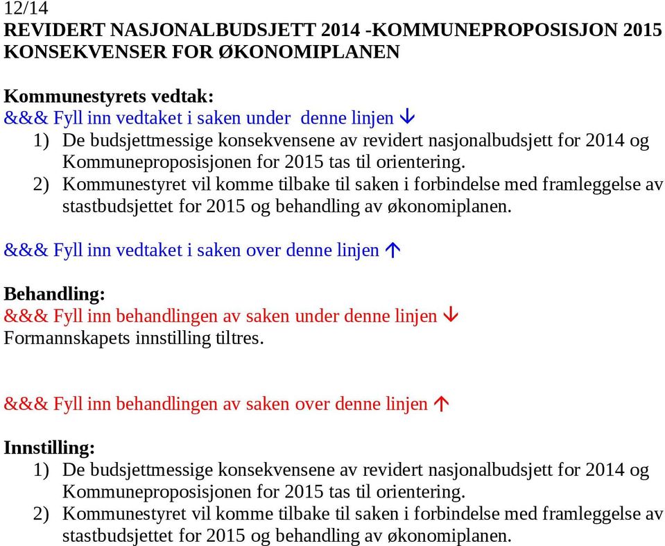 2) Kommunestyret vil komme tilbake til saken i forbindelse med framleggelse av stastbudsjettet for 2015 og behandling av økonomiplanen.