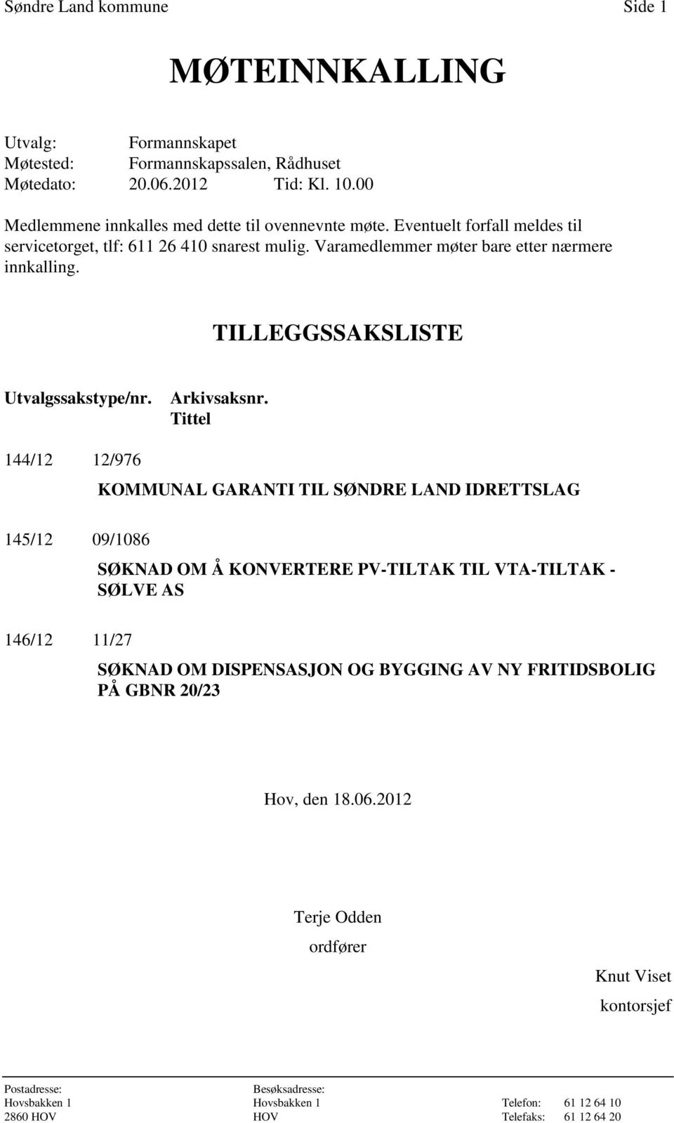 Tittel 144/12 12/976 KOMMUNAL GARANTI TIL SØNDRE LAND IDRETTSLAG 145/12 09/1086 SØKNAD OM Å KONVERTERE PV-TILTAK TIL VTA-TILTAK - SØLVE AS 146/12 11/27 SØKNAD OM DISPENSASJON OG BYGGING AV