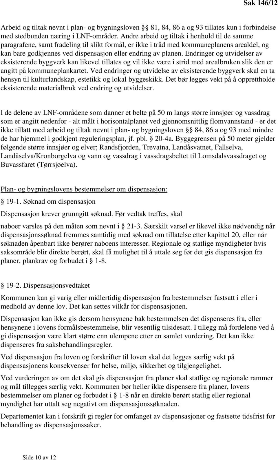 Endringer og utvidelser av eksisterende byggverk kan likevel tillates og vil ikke være i strid med arealbruken slik den er angitt på kommuneplankartet.