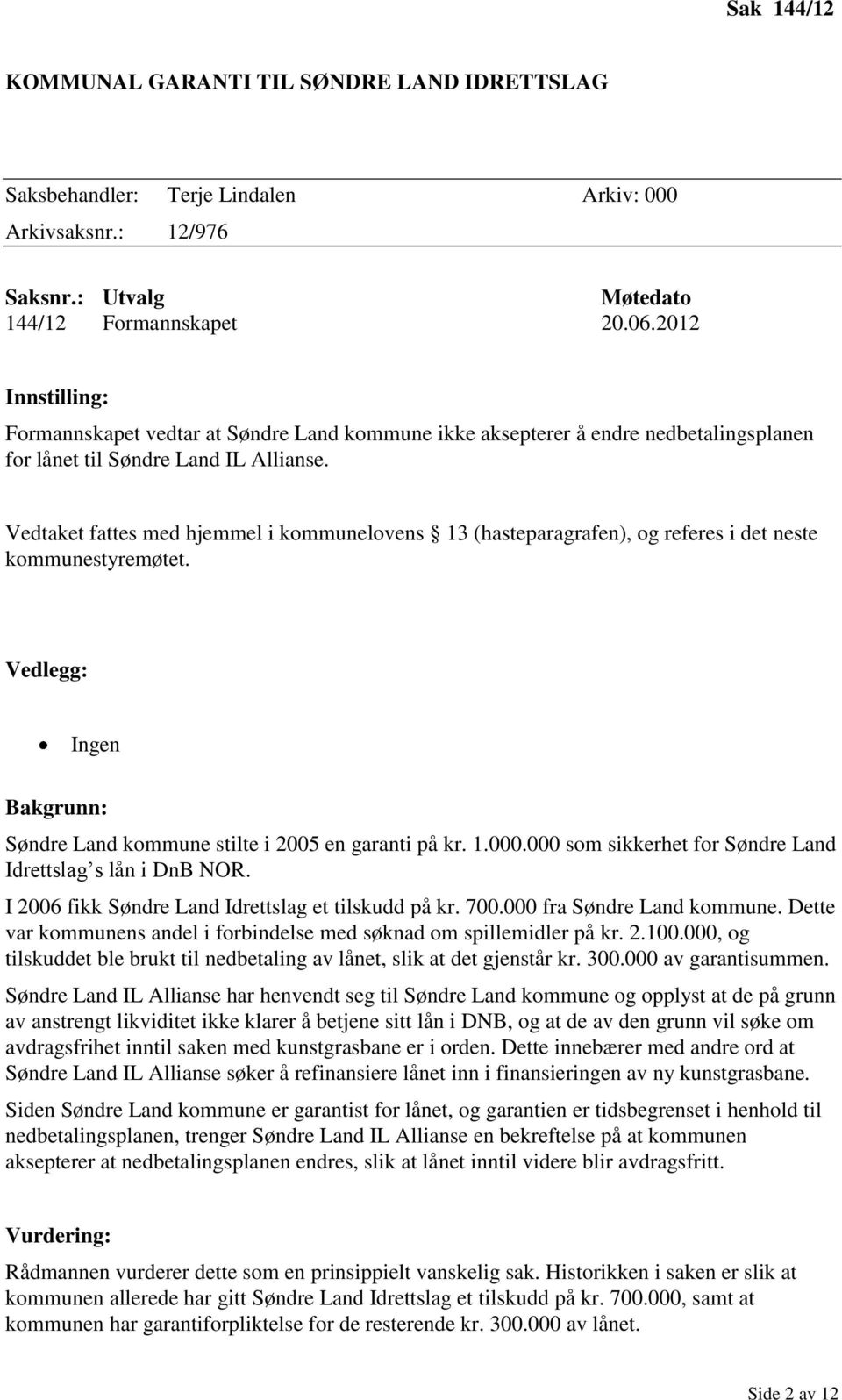 Vedtaket fattes med hjemmel i kommunelovens 13 (hasteparagrafen), og referes i det neste kommunestyremøtet. Vedlegg: Ingen Bakgrunn: Søndre Land kommune stilte i 2005 en garanti på kr. 1.000.