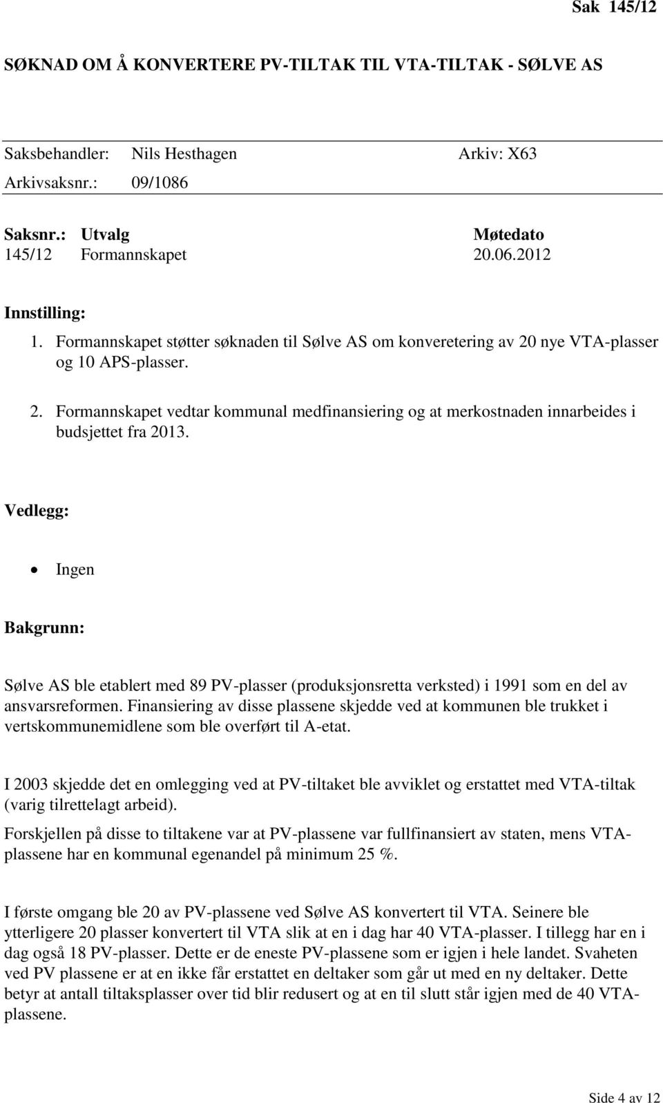 Vedlegg: Ingen Bakgrunn: Sølve AS ble etablert med 89 PV-plasser (produksjonsretta verksted) i 1991 som en del av ansvarsreformen.