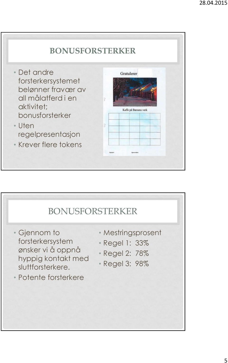 BONUSFORSTERKER Gjennom to forsterkersystem ønsker vi å oppnå hyppig kontakt med