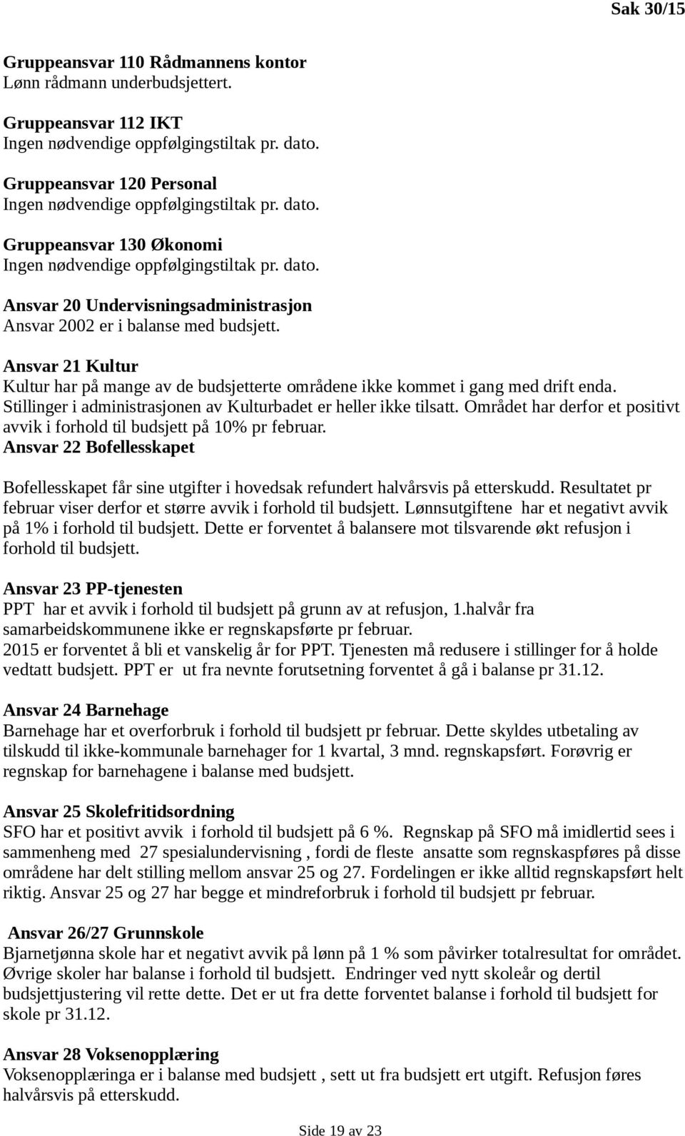 Ansvar 21 Kultur Kultur har på mange av de budsjetterte områdene ikke kommet i gang med drift enda. Stillinger i administrasjonen av Kulturbadet er heller ikke tilsatt.