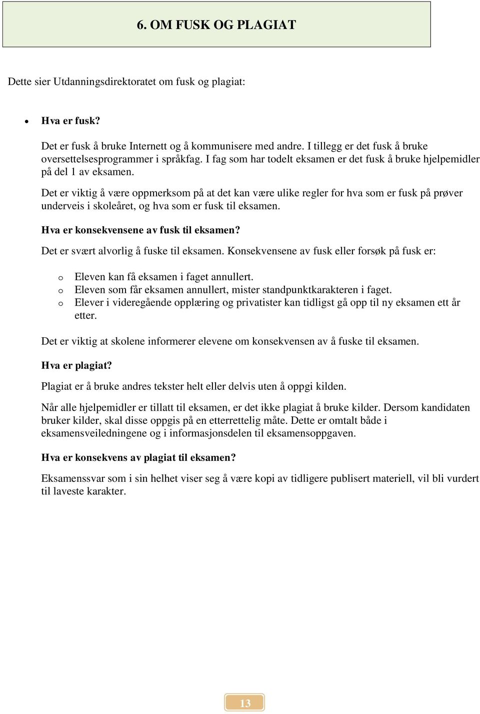 Det er viktig å være oppmerksom på at det kan være ulike regler for hva som er fusk på prøver underveis i skoleåret, og hva som er fusk til eksamen. Hva er konsekvensene av fusk til eksamen?