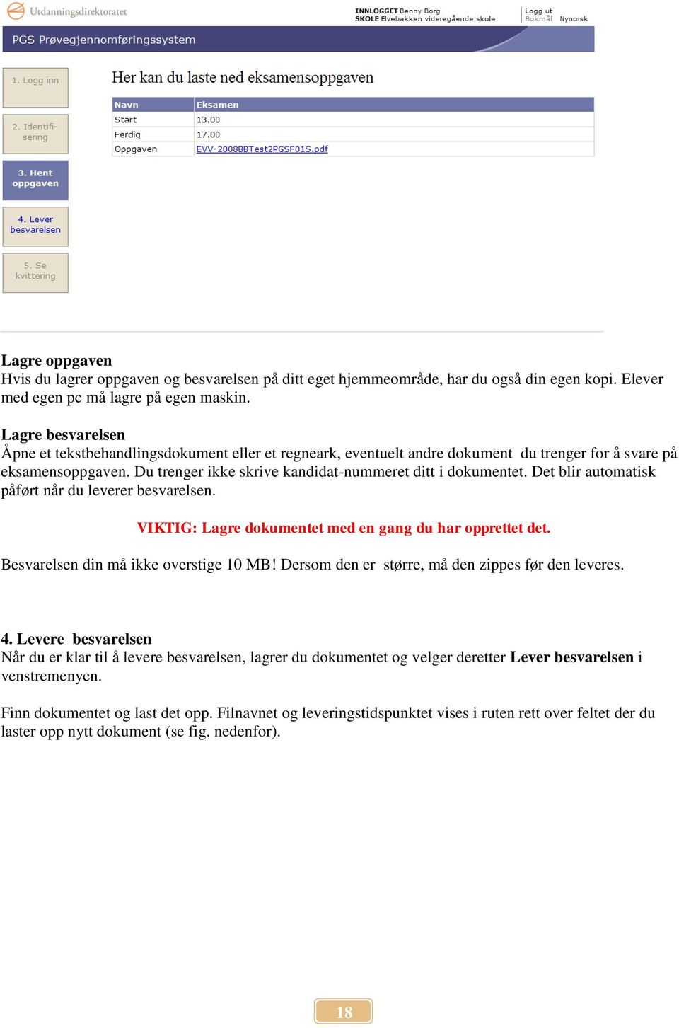 Det blir automatisk påført når du leverer besvarelsen. VIKTIG: Lagre dokumentet med en gang du har opprettet det. Besvarelsen din må ikke overstige 10 MB!