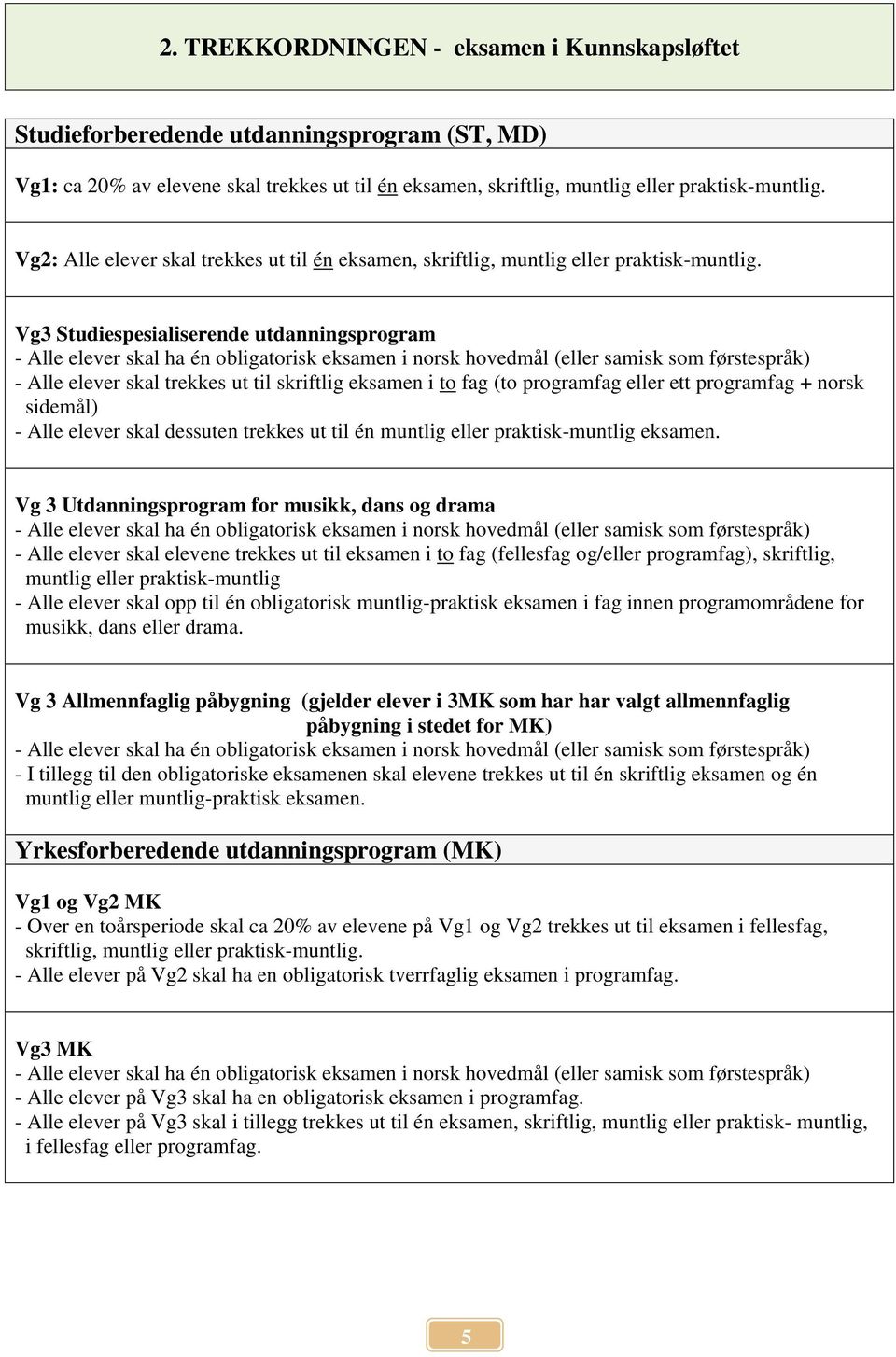 Vg3 Studiespesialiserende utdanningsprogram - Alle elever skal ha én obligatorisk eksamen i norsk hovedmål (eller samisk som førstespråk) - Alle elever skal trekkes ut til skriftlig eksamen i to fag