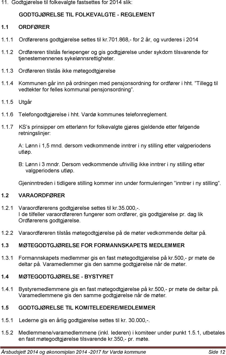 Tillegg til vedtekter for felles kommunal pensjonsordning. 1.1.5 Utgår 1.1.6 Telefongodtgjørelse i hht. Vardø kommunes telefonreglement. 1.1.7 KS s prinsipper om etterlønn for folkevalgte gjøres gjeldende etter følgende retningslinjer: A: Lønn i 1,5 mnd.