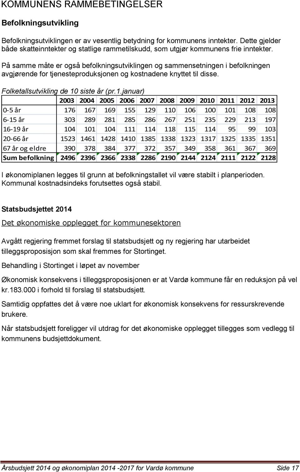 På samme måte er også befolkningsutviklingen og sammensetningen i befolkningen avgjørende for tjenesteproduksjonen og kostnadene knyttet til disse. Folketallsutvikling de 10