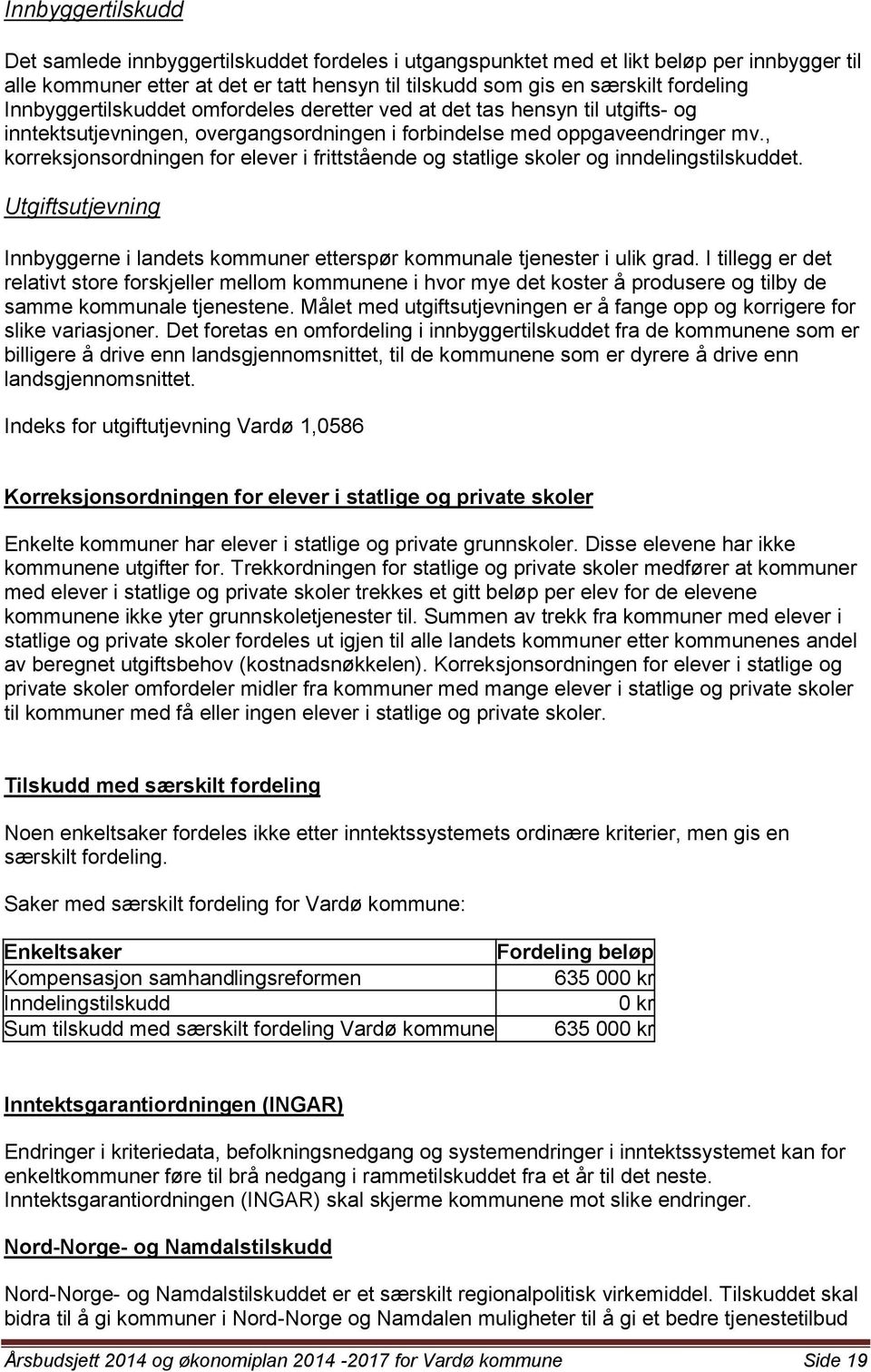 , korreksjonsordningen for elever i frittstående og statlige skoler og inndelingstilskuddet. Utgiftsutjevning Innbyggerne i landets kommuner etterspør kommunale tjenester i ulik grad.