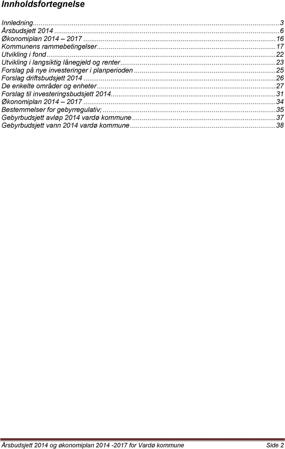 .. 26 De enkelte områder og enheter... 27 Forslag til investeringsbudsjett 2014... 31 Økonomiplan 2014 2017.