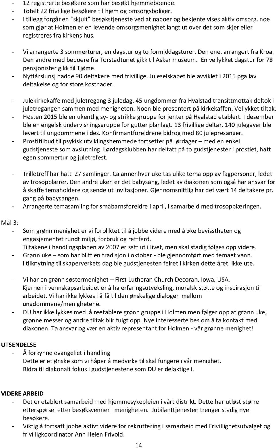 noe som gjør at Holmen er en levende omsorgsmenighet langt ut over det som skjer eller registreres fra kirkens hus. - Vi arrangerte 3 sommerturer, en dagstur og to formiddagsturer.