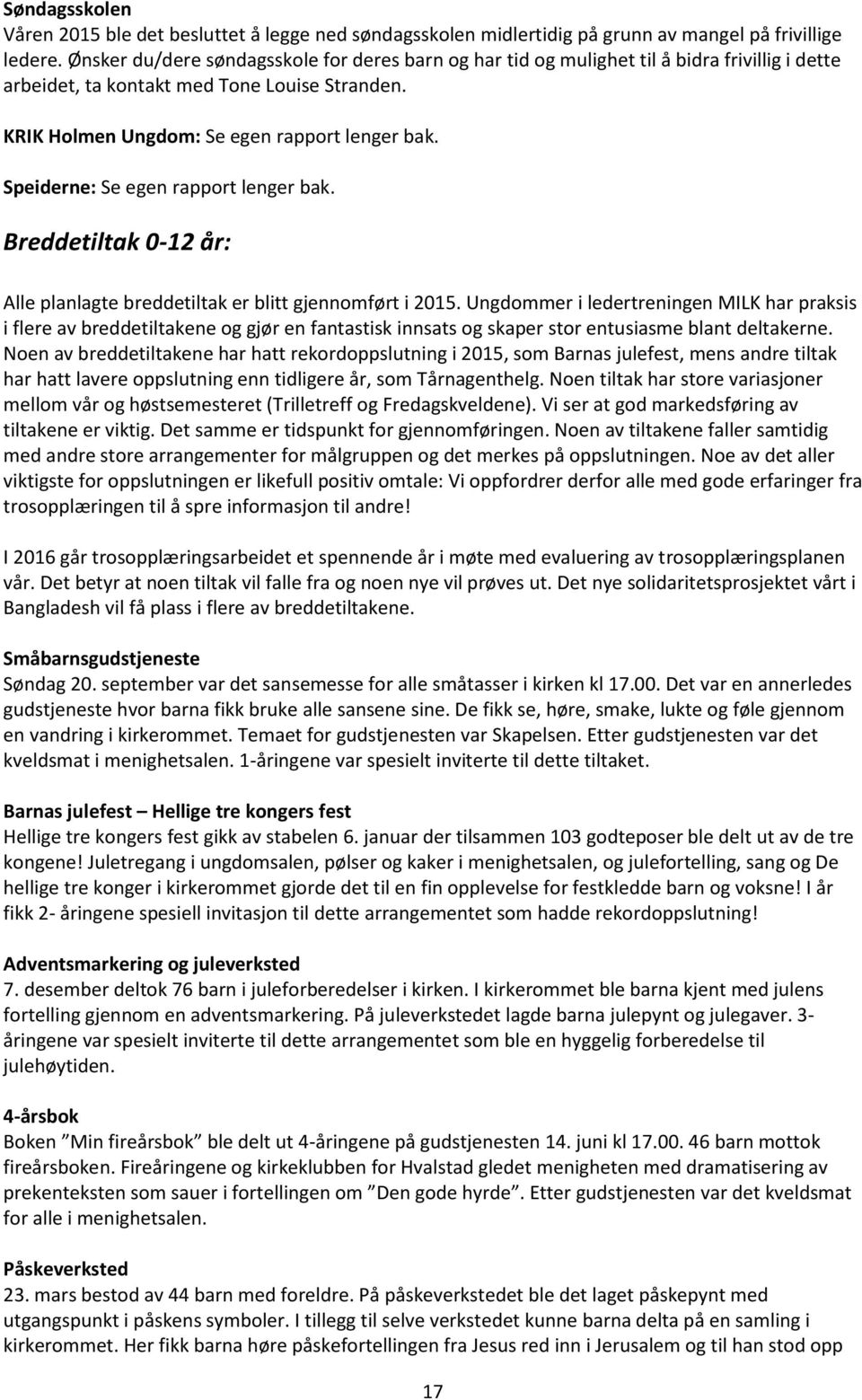 Speiderne: Se egen rapport lenger bak. Breddetiltak 0-12 år: Alle planlagte breddetiltak er blitt gjennomført i 2015.