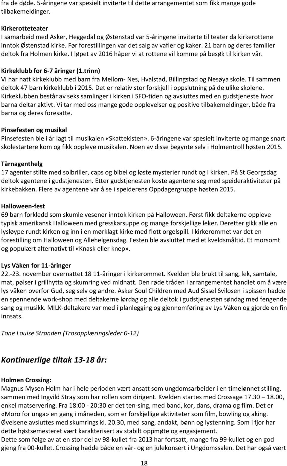 21 barn og deres familier deltok fra Holmen kirke. I løpet av 2016 håper vi at rottene vil komme på besøk til kirken vår. Kirkeklubb for 6-7 åringer (1.