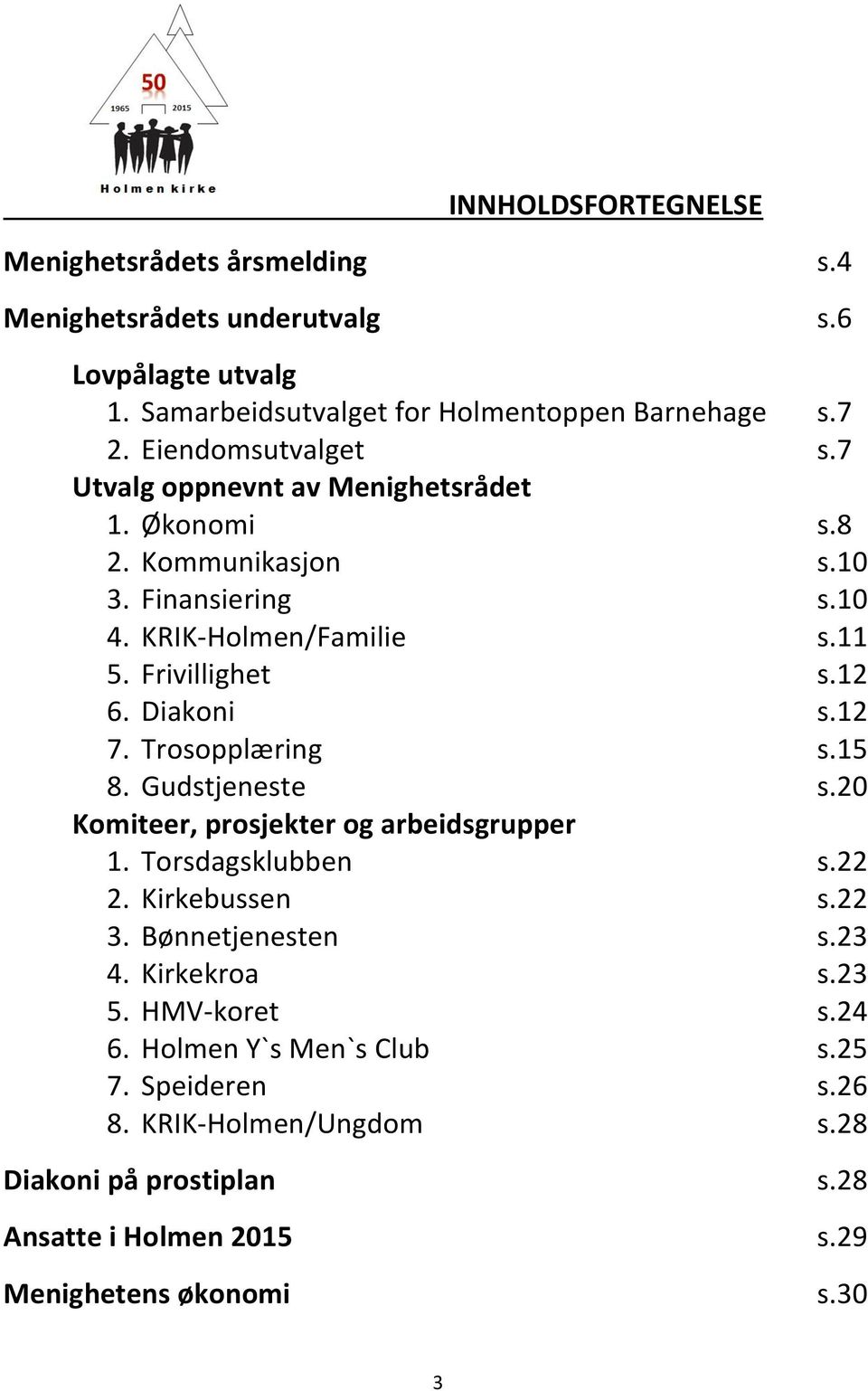 Diakoni s.12 7. Trosopplæring s.15 8. Gudstjeneste s.20 Komiteer, prosjekter og arbeidsgrupper 1. Torsdagsklubben s.22 2. Kirkebussen s.22 3. Bønnetjenesten s.23 4.