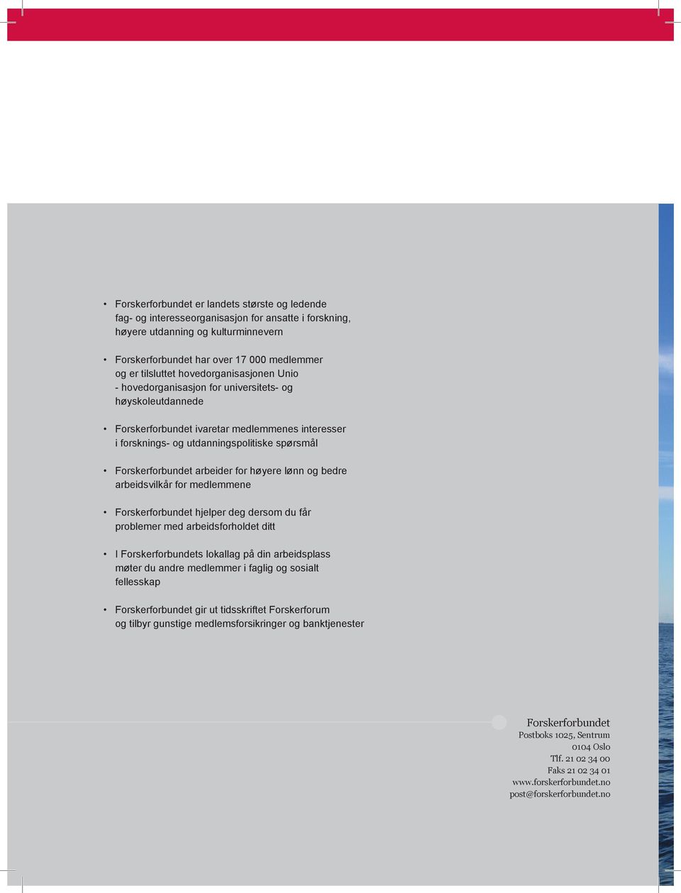 arbeider for høyere lønn og bedre arbeidsvilkår for medlemmene Forskerforbundet hjelper deg dersom du får problemer med arbeidsforholdet ditt I Forskerforbundets lokallag på din arbeidsplass møter du