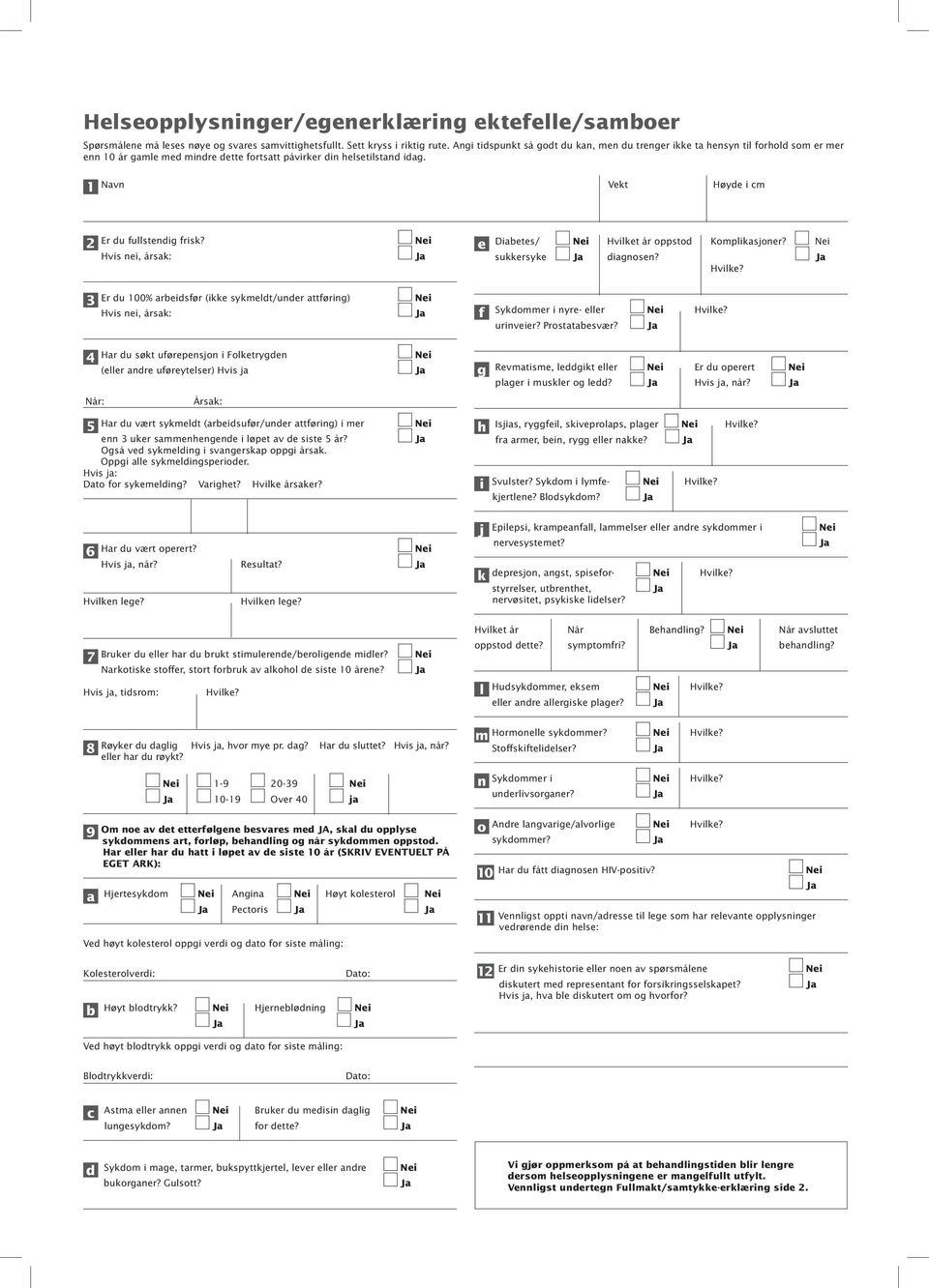 1 Navn Vekt Høyde i cm 2 Er du fullstendig frisk? Nei Hvis nei, årsak: e Diabetes/ Nei Hvilket