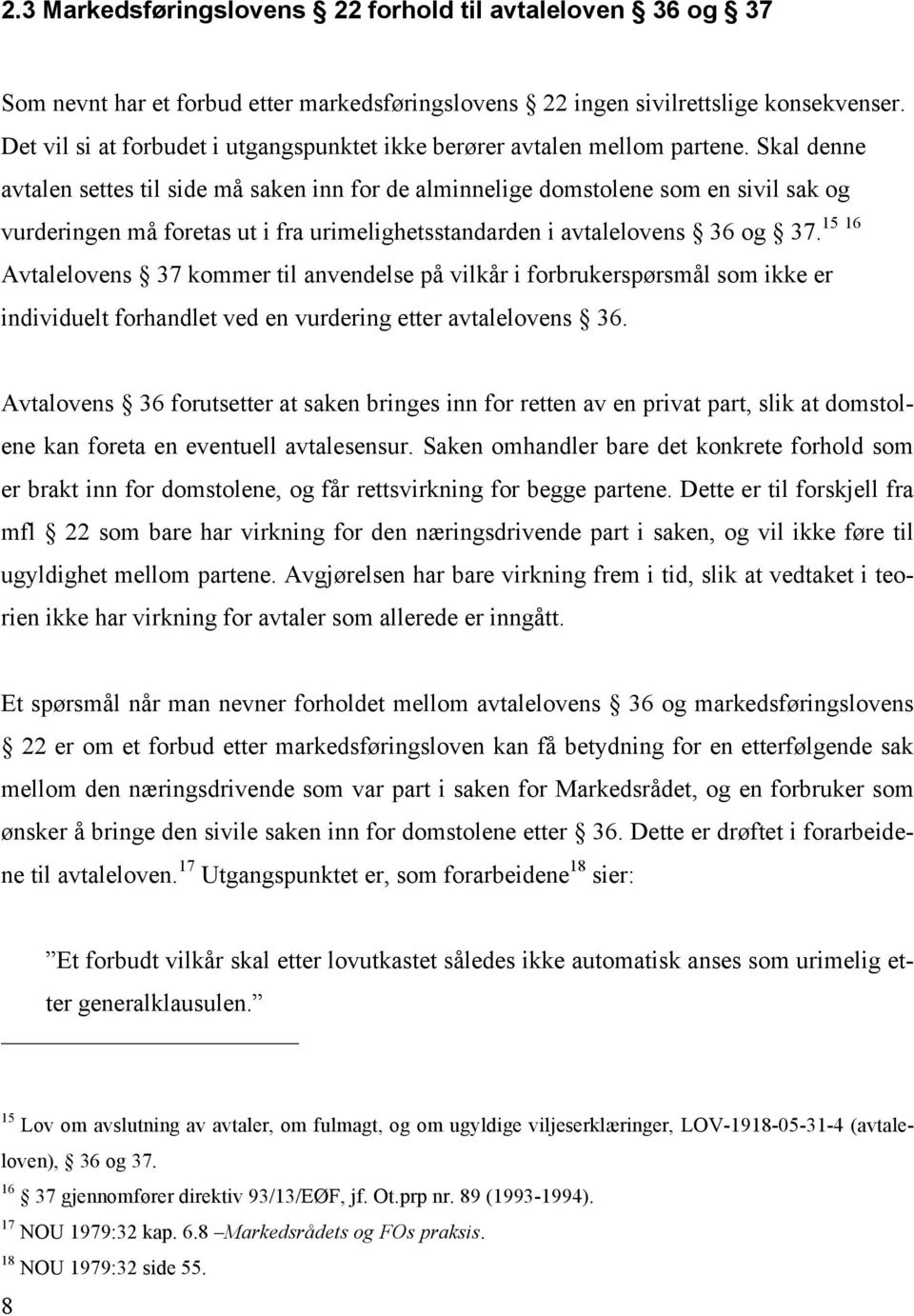 Skal denne avtalen settes til side må saken inn for de alminnelige domstolene som en sivil sak og 15 16 vurderingen må foretas ut i fra urimelighetsstandarden i avtalelovens 36 og 37.