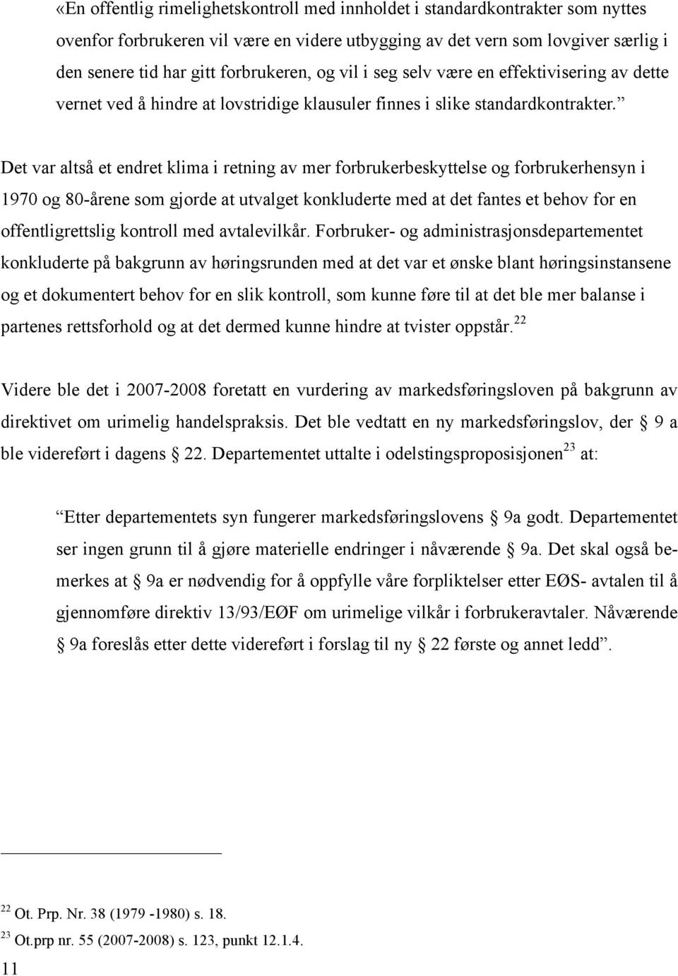 Det var altså et endret klima i retning av mer forbrukerbeskyttelse og forbrukerhensyn i 1970 og 80-årene som gjorde at utvalget konkluderte med at det fantes et behov for en offentligrettslig