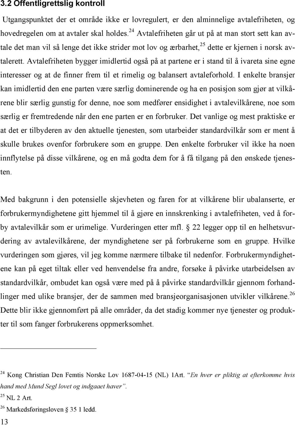 Avtalefriheten bygger imidlertid også på at partene er i stand til å ivareta sine egne interesser og at de finner frem til et rimelig og balansert avtaleforhold.