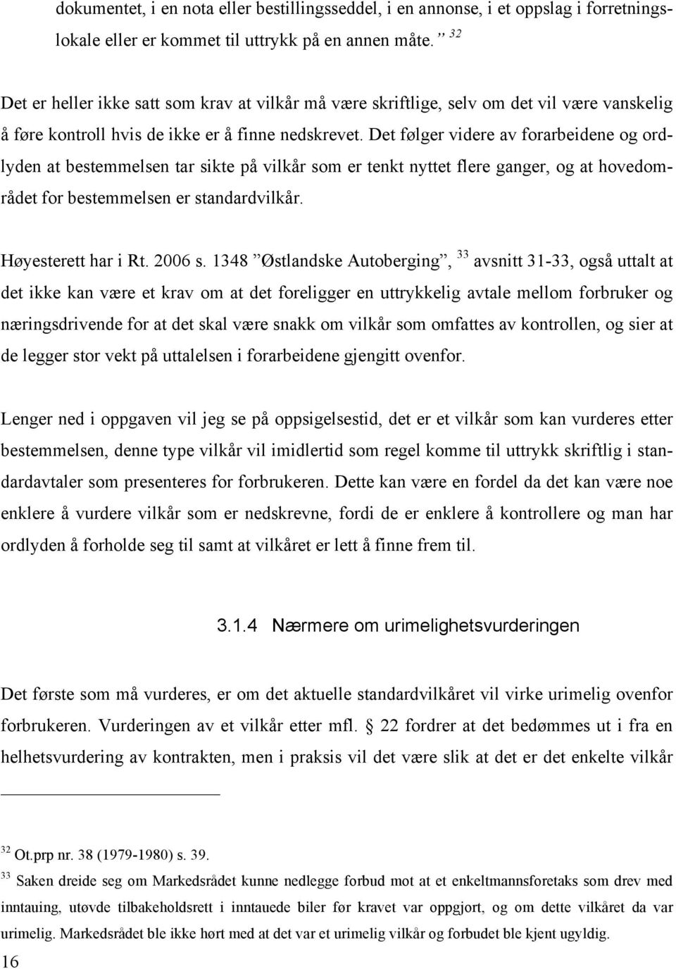 Det følger videre av forarbeidene og ordlyden at bestemmelsen tar sikte på vilkår som er tenkt nyttet flere ganger, og at hovedområdet for bestemmelsen er standardvilkår. Høyesterett har i Rt. 2006 s.