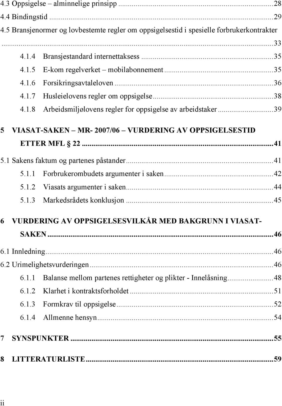 .. 39 5 VIASAT-SAKEN MR- 2007/06 VURDERING AV OPPSIGELSESTID ETTER MFL 22... 41 5.1 Sakens faktum og partenes påstander... 41 5.1.1 Forbrukerombudets argumenter i saken... 42 5.1.2 Viasats argumenter i saken.