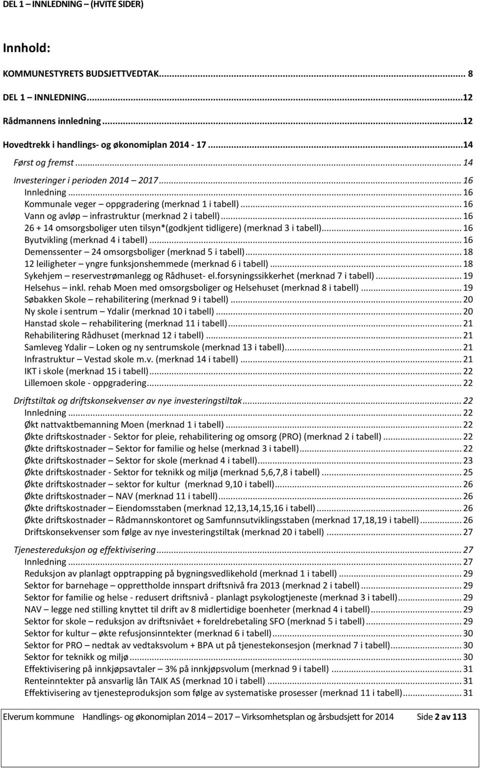 .. 16 26 + 14 omsorgsboliger uten tilsyn*(godkjent tidligere) (merknad 3 i tabell)... 16 Byutvikling (merknad 4 i tabell)... 16 Demenssenter 24 omsorgsboliger (merknad 5 i tabell).