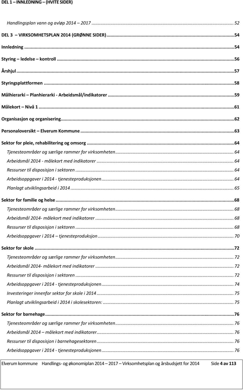 ..64 Tjenesteområder og særlige rammer for virksomheten... 64 Arbeidsmål 2014 - målekort med indikatorer... 64 Ressurser til disposisjon i sektoren... 64 Arbeidsoppgaver i 2014 - tjenesteproduksjonen.