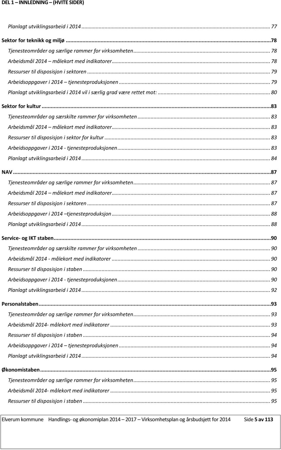 ..83 Tjenesteområder og særskilte rammer for virksomheten... 83 Arbeidsmål 2014 målekort med indikatorer... 83 Ressurser til disposisjon i sektor for kultur.