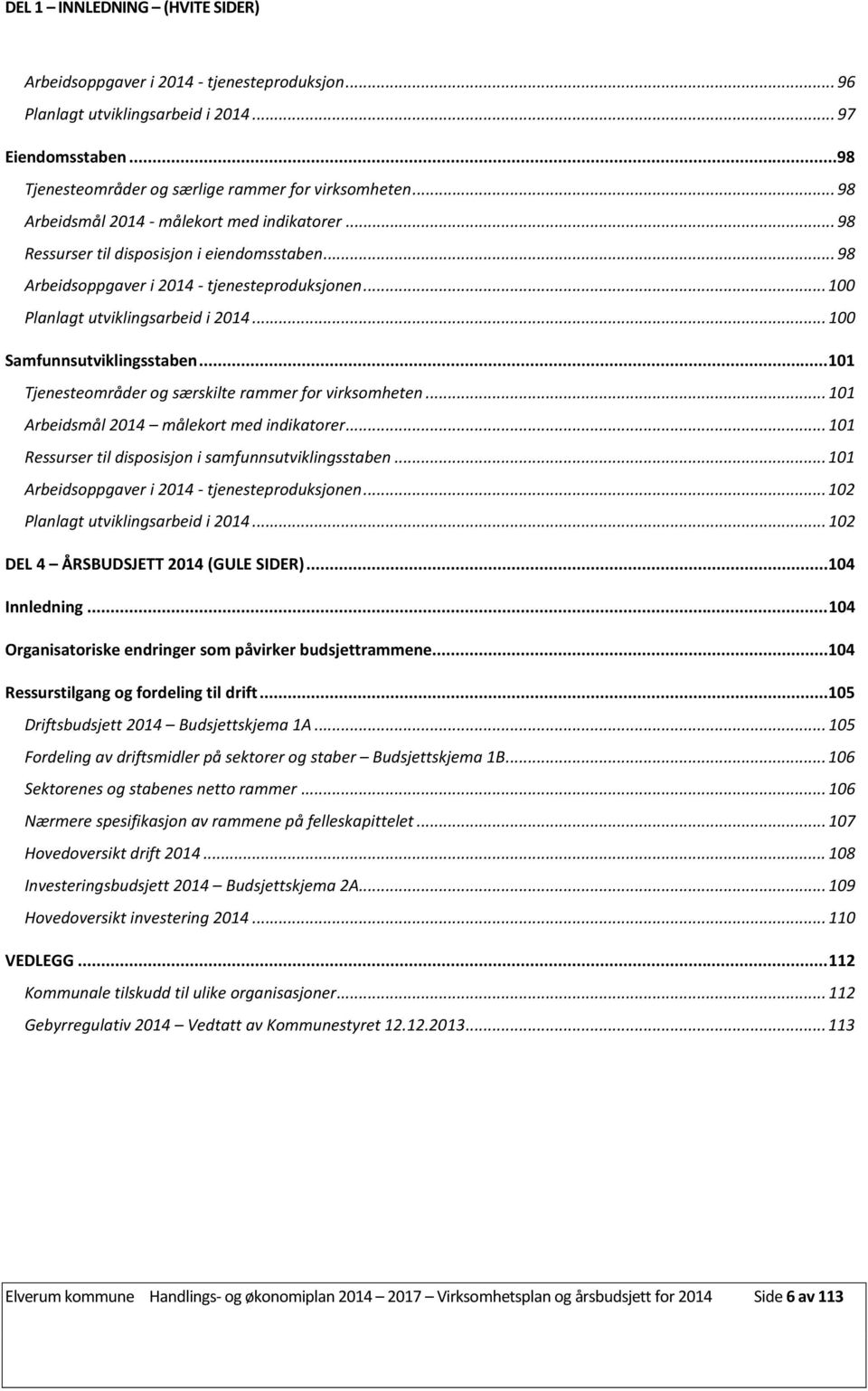 .. 100 Samfunnsutviklingsstaben... 101 Tjenesteområder og særskilte rammer for virksomheten... 101 Arbeidsmål 2014 målekort med indikatorer... 101 Ressurser til disposisjon i samfunnsutviklingsstaben.