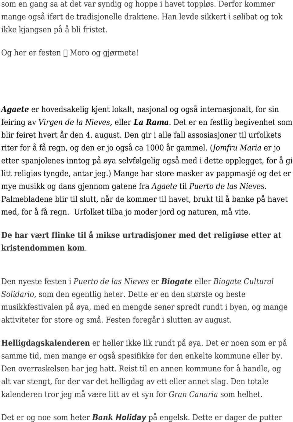 Det er en festlig begivenhet som blir feiret hvert år den 4. august. Den gir i alle fall assosiasjoner til urfolkets riter for å få regn, og den er jo også ca 1000 år gammel.