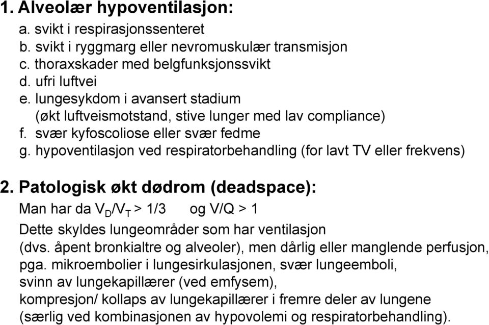 hypoventilasjon ved respiratorbehandling (for lavt TV eller frekvens) 2. Patologisk økt dødrom (deadspace): Man har da V D /V T > 1/3 og V/Q > 1 Dette skyldes lungeområder som har ventilasjon (dvs.