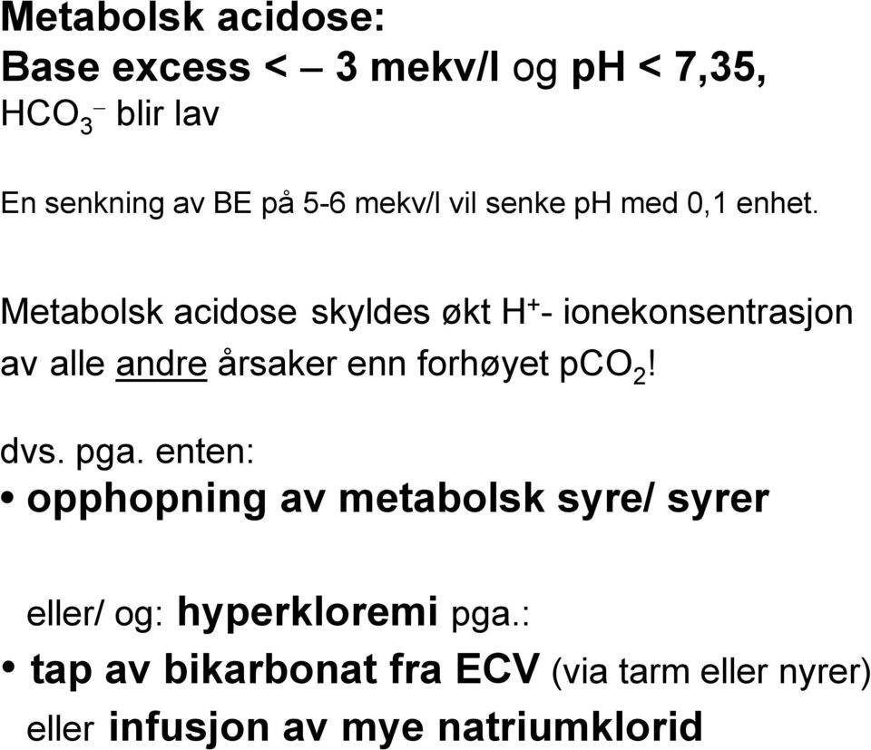 Metabolsk acidose skyldes økt H + - ionekonsentrasjon av alle andre årsaker enn forhøyet pco 2!