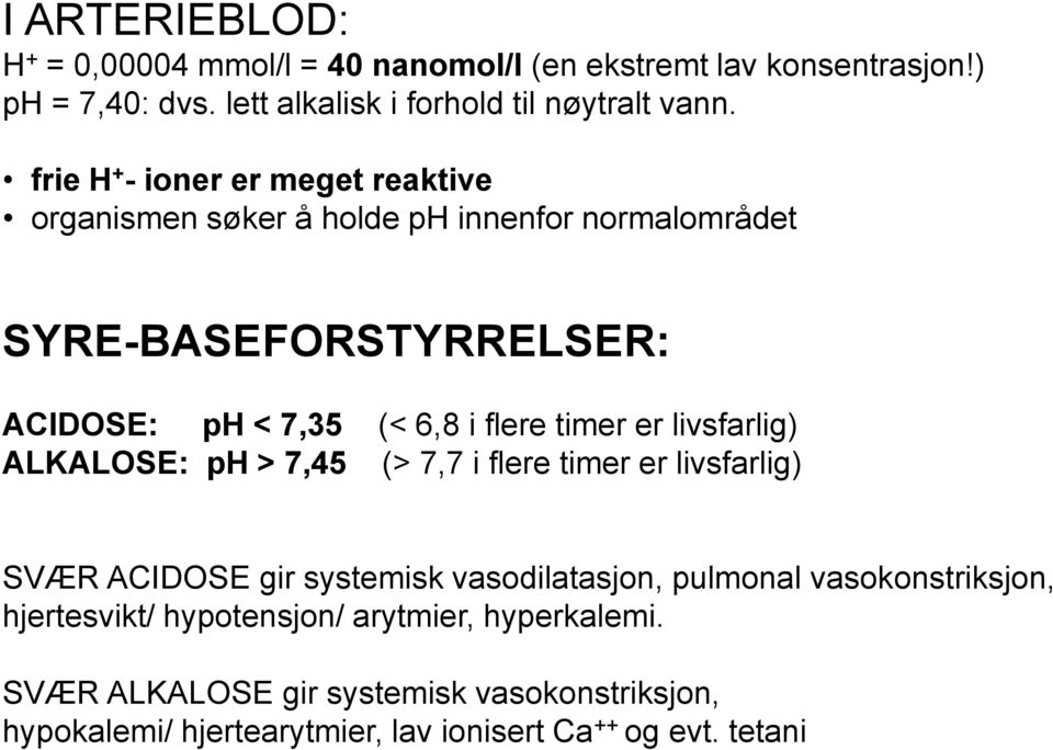 timer er livsfarlig) ALKALOSE: ph > 7,45 (> 7,7 i flere timer er livsfarlig) SVÆR ACIDOSE gir systemisk vasodilatasjon, pulmonal vasokonstriksjon,