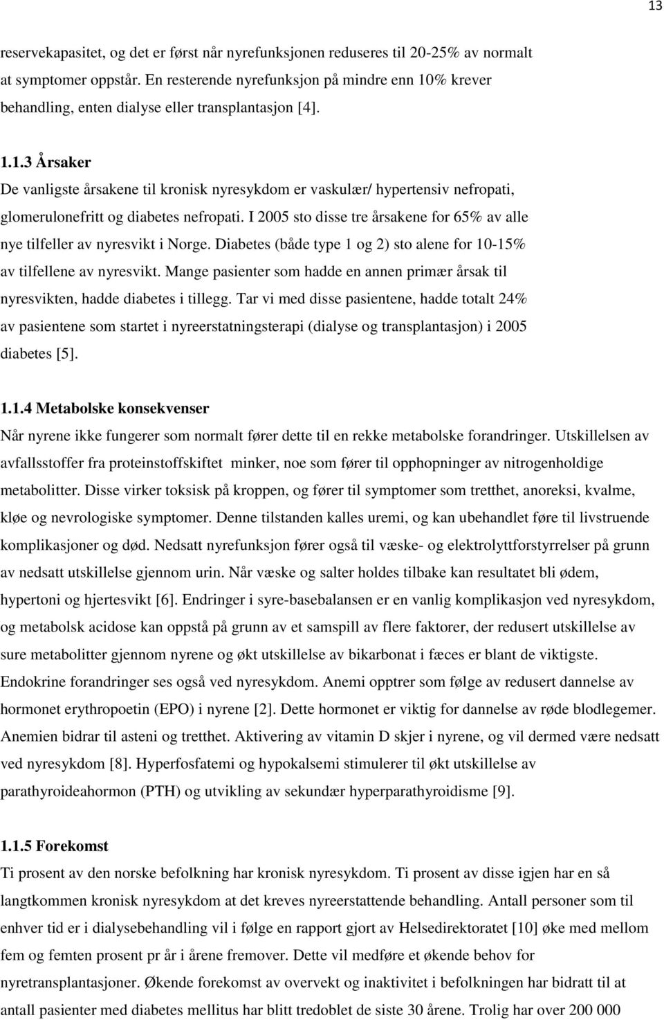 I 2005 sto disse tre årsakene for 65% av alle nye tilfeller av nyresvikt i Norge. Diabetes (både type 1 og 2) sto alene for 10-15% av tilfellene av nyresvikt.