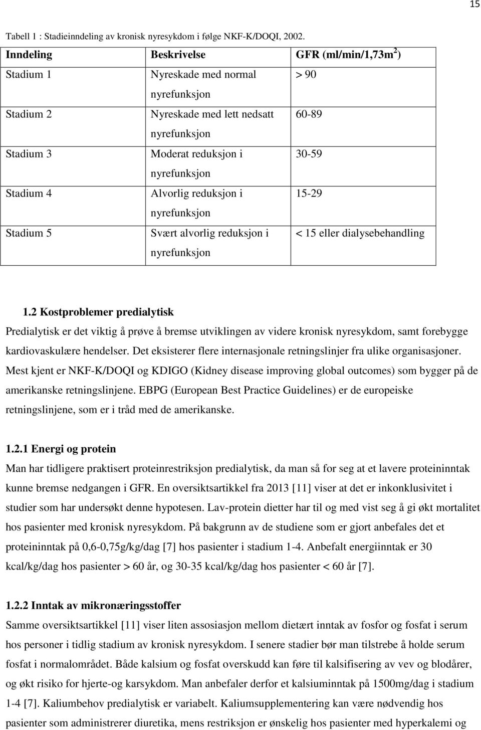 Stadium 4 Alvorlig reduksjon i 15-29 nyrefunksjon Stadium 5 Svært alvorlig reduksjon i nyrefunksjon < 15 eller dialysebehandling 1.